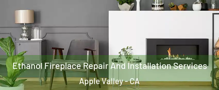  Ethanol Fireplace Repair And Installation Services Apple Valley - CA