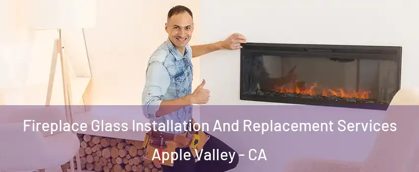  Fireplace Glass Installation And Replacement Services Apple Valley - CA