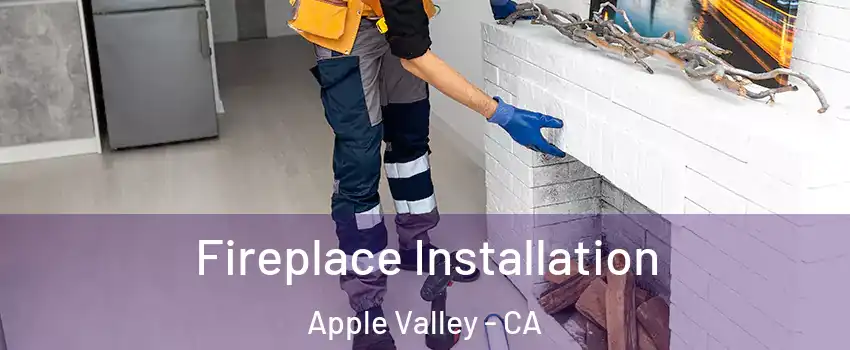 Fireplace Installation Apple Valley - CA