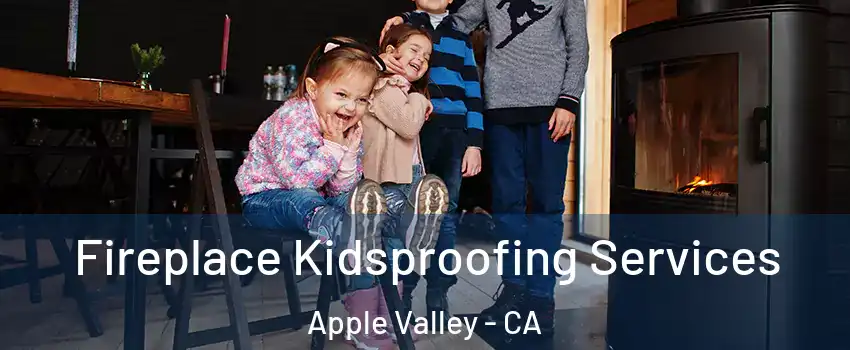  Fireplace Kidsproofing Services Apple Valley - CA