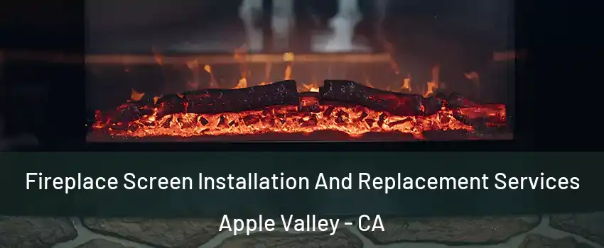  Fireplace Screen Installation And Replacement Services Apple Valley - CA