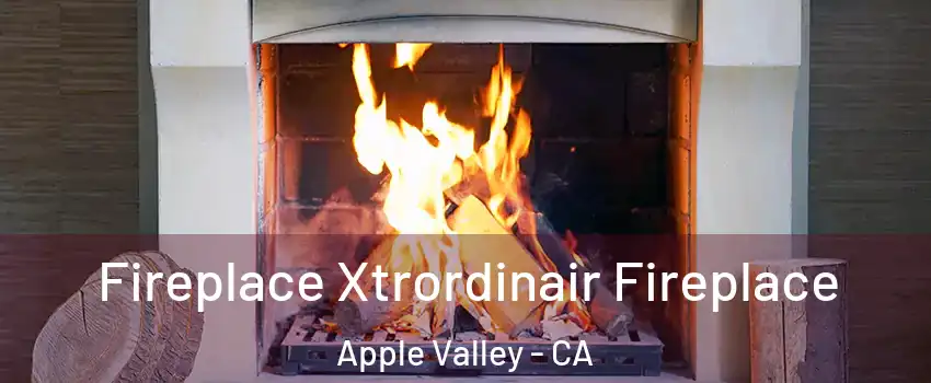  Fireplace Xtrordinair Fireplace Apple Valley - CA