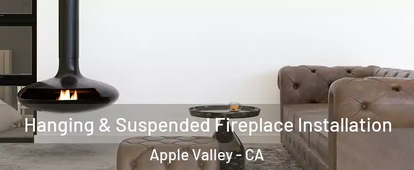  Hanging & Suspended Fireplace Installation Apple Valley - CA