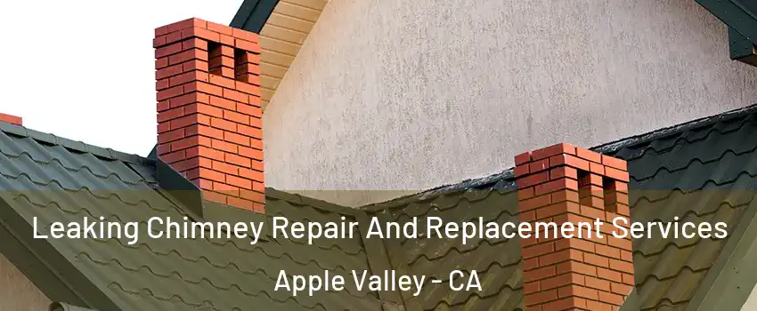  Leaking Chimney Repair And Replacement Services Apple Valley - CA