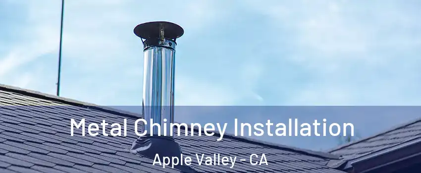  Metal Chimney Installation Apple Valley - CA