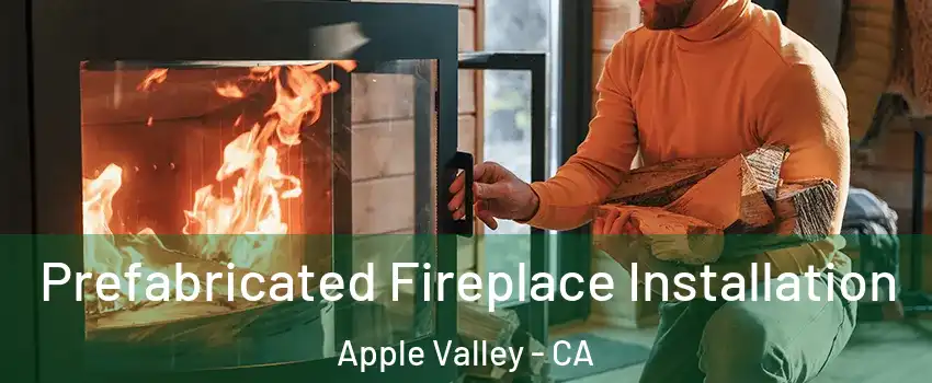  Prefabricated Fireplace Installation Apple Valley - CA
