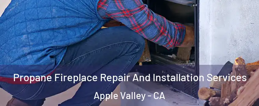  Propane Fireplace Repair And Installation Services Apple Valley - CA