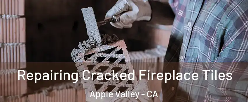  Repairing Cracked Fireplace Tiles Apple Valley - CA