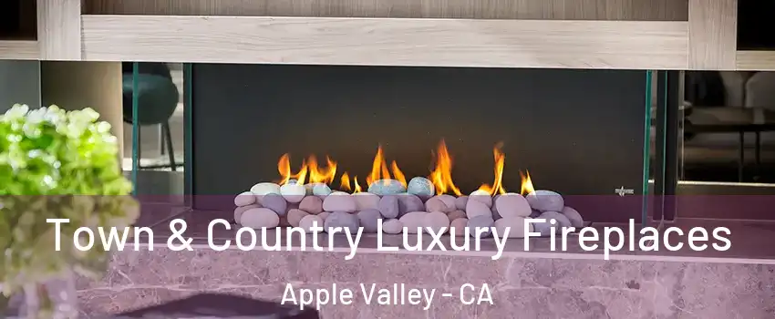  Town & Country Luxury Fireplaces Apple Valley - CA